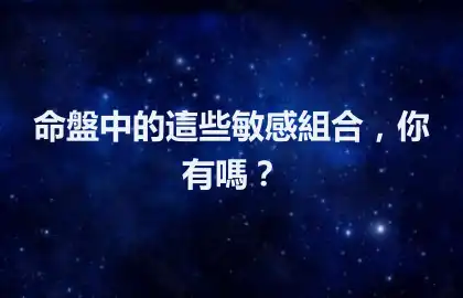 命盤中的這些敏感組合，你有嗎？