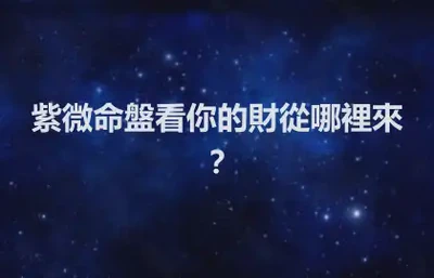 紫微命盤看你的財從哪裡來？