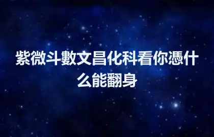 紫微斗數文昌化科看你憑什么能翻身
