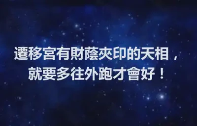 遷移宮有財蔭夾印的天相，就要多往外跑才會好！