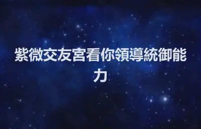 紫微交友宮看你領導統御能力