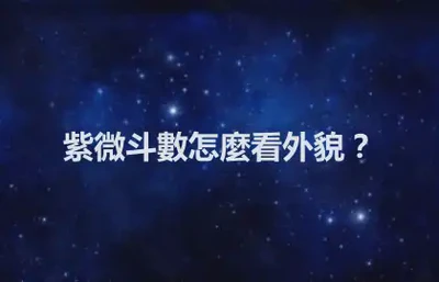 紫微斗數怎麼看外貌？