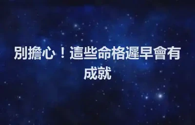 別擔心！這些命格遲早會有成就
