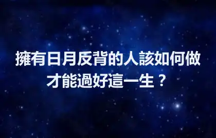 擁有日月反背的人該如何做才能過好這一生？